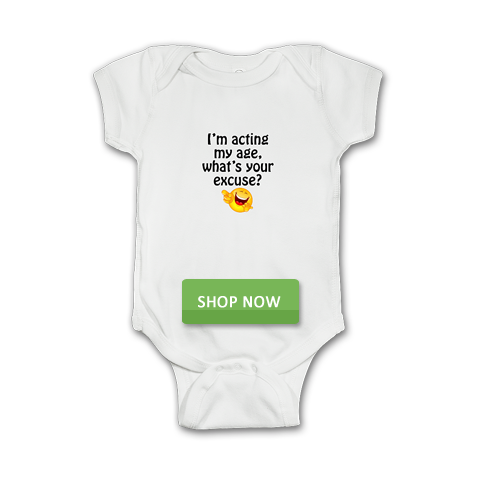 I'm acting my age, what's your excuse? Baby onesie shirt. 
