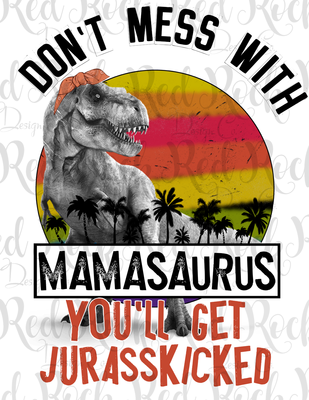 Dont Mess With Mamasaurus – Red Rock Design Co