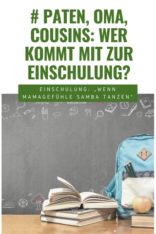Wer kommt zur Einschulung? Mamas Gefühle Ängste Sorgen Einschule zur Schule TeeFee