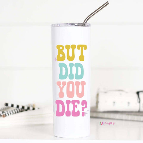 But Did You Die? 20oz Travel Mug