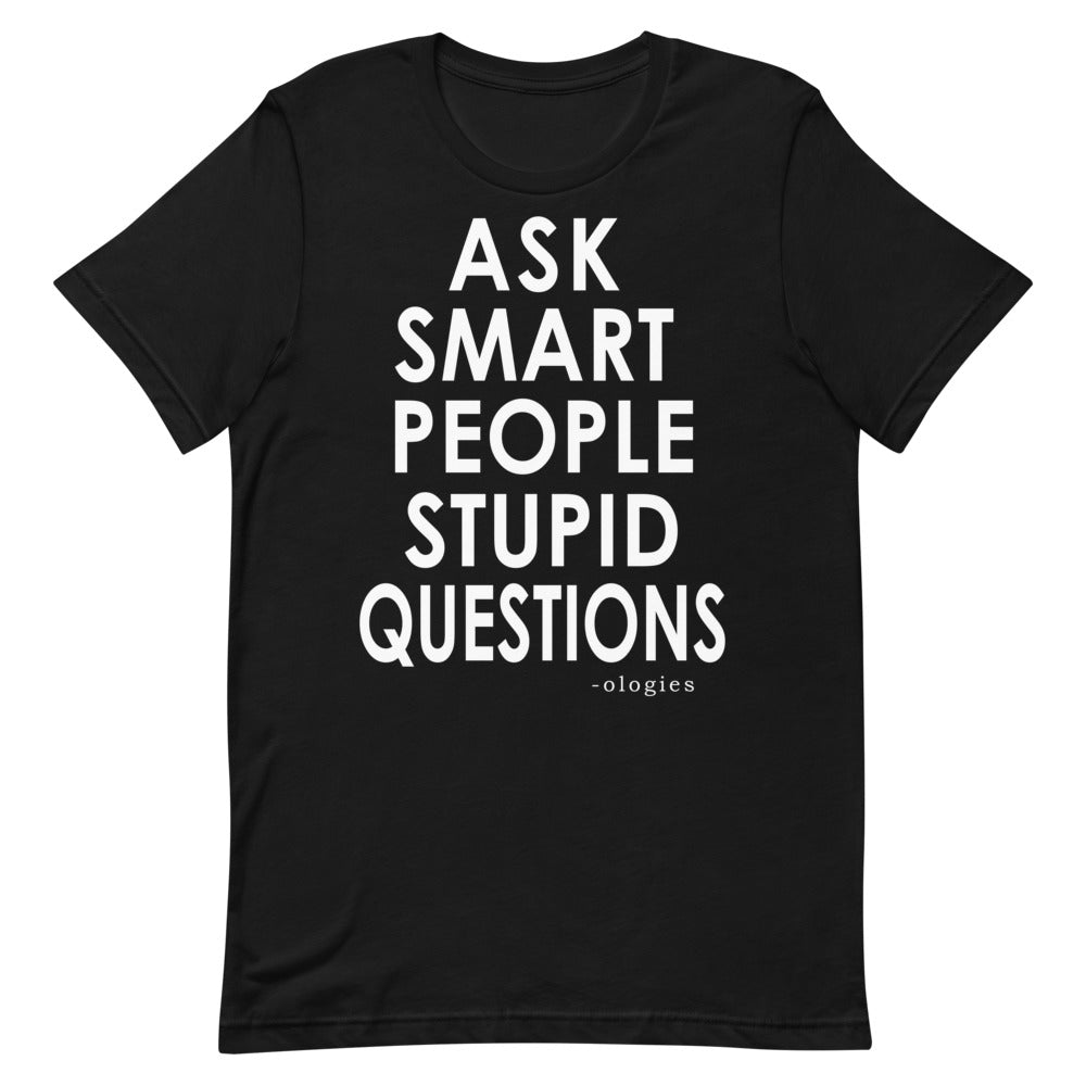 Ask Smart People Stupid Questions Tee – Ologies