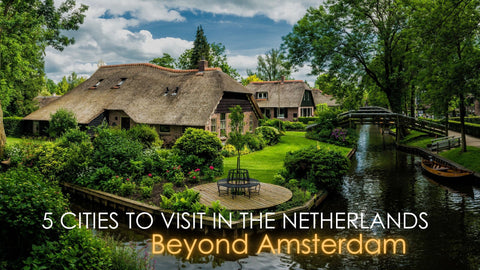 Cities to Visit in the Netherlands beyond Amsterdam