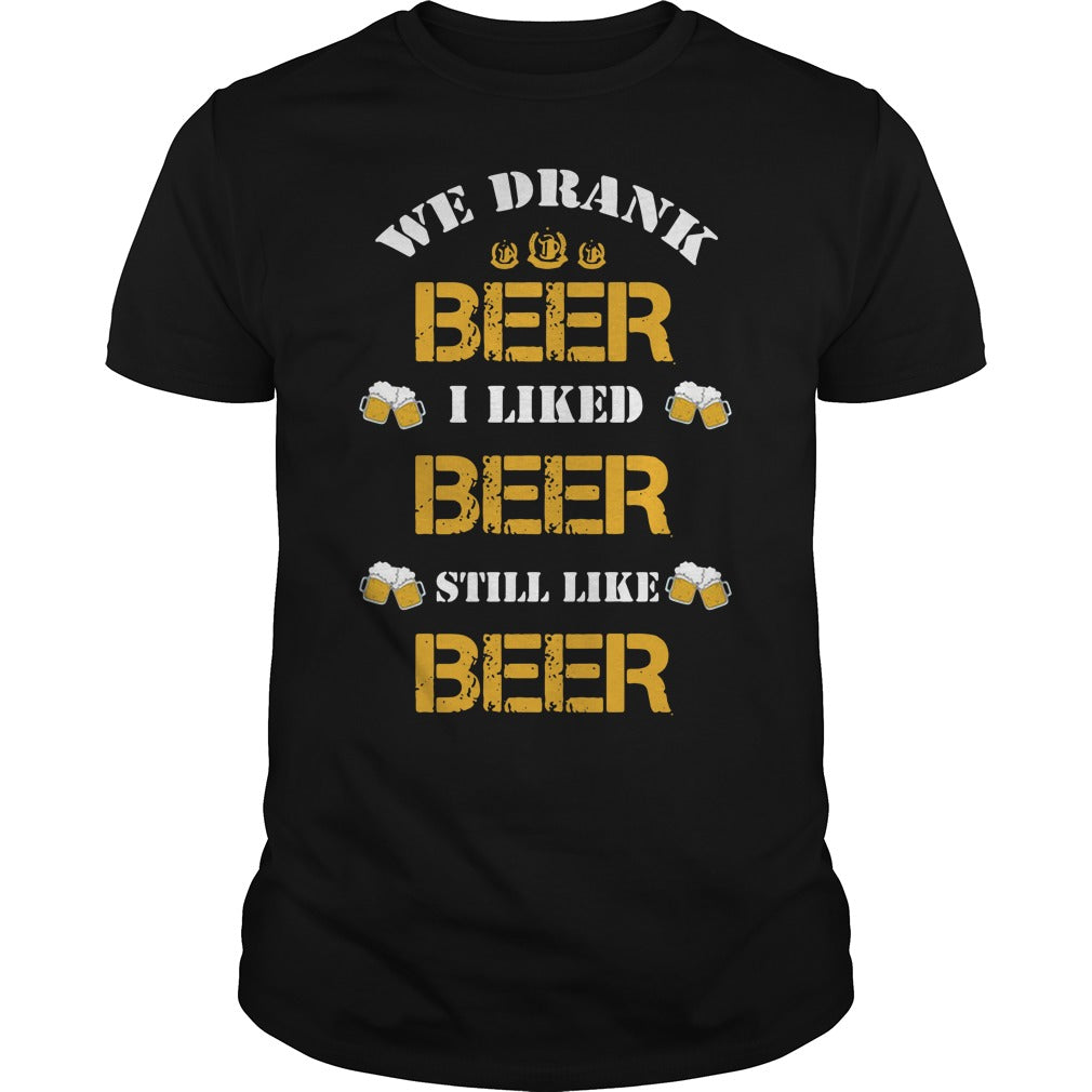 We Drank Beer I Liked Beer Still Like Beer Shirt
