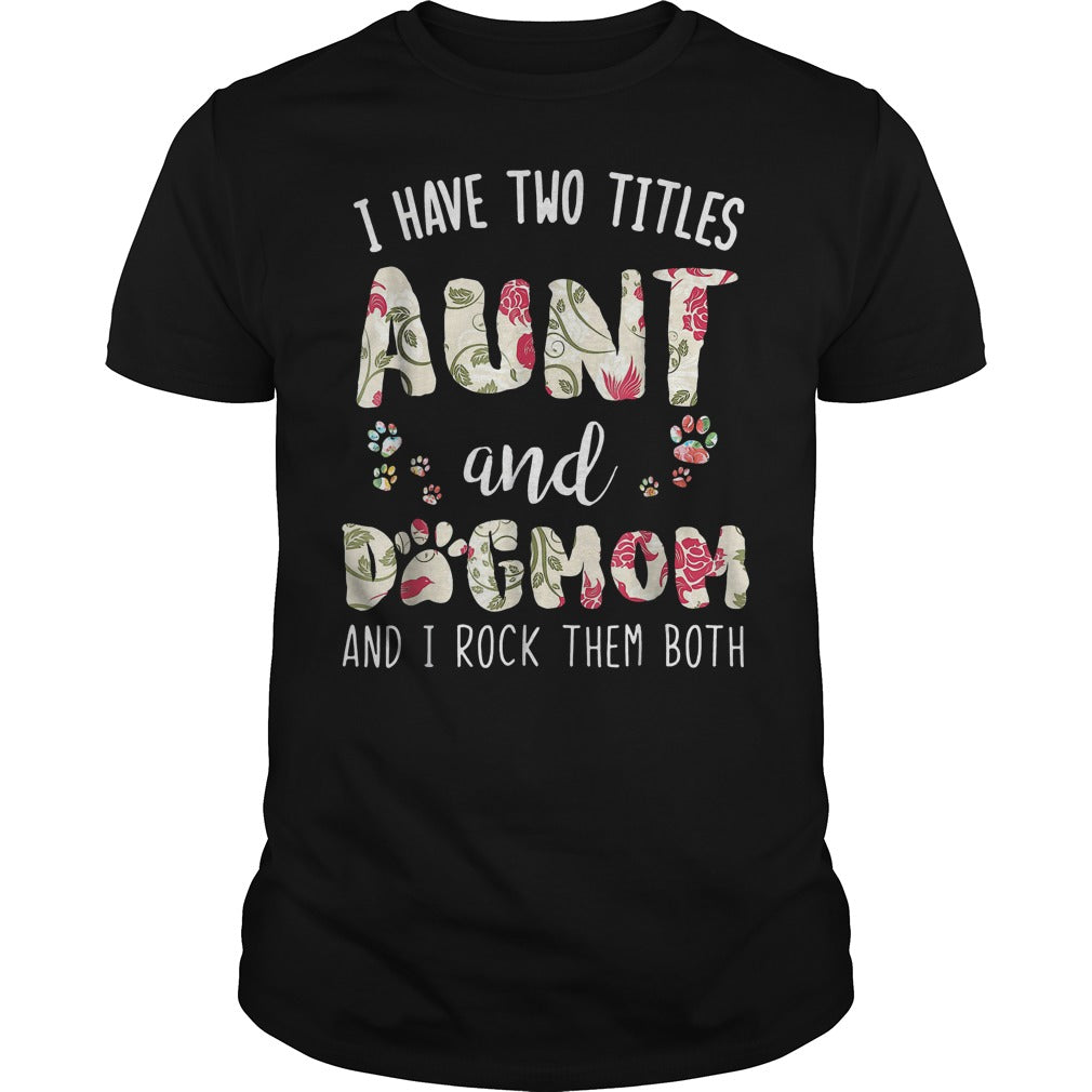 Have Two Titles Aunt And Dog Mom And I Rock Them Both Funny Dog T Shirt