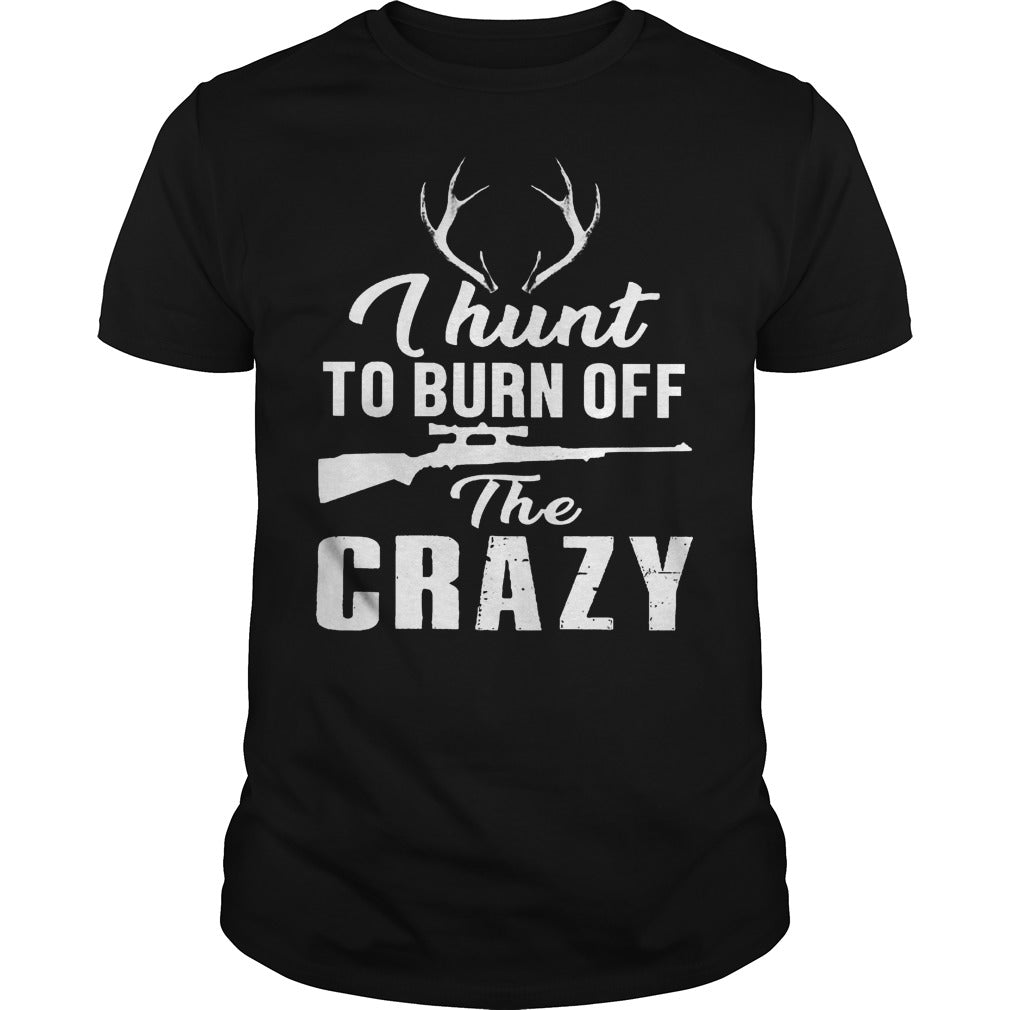 I Hunt To Burn Off The Crazy Shirt