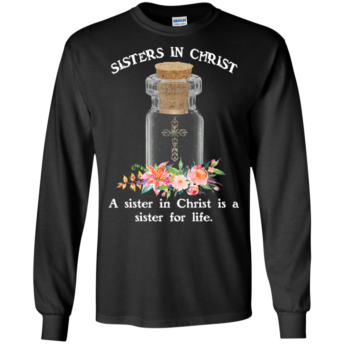 Sister In Christ A Sister In Christ Is A Sister For Life Shirt G240 Ls Ultra T-shirt