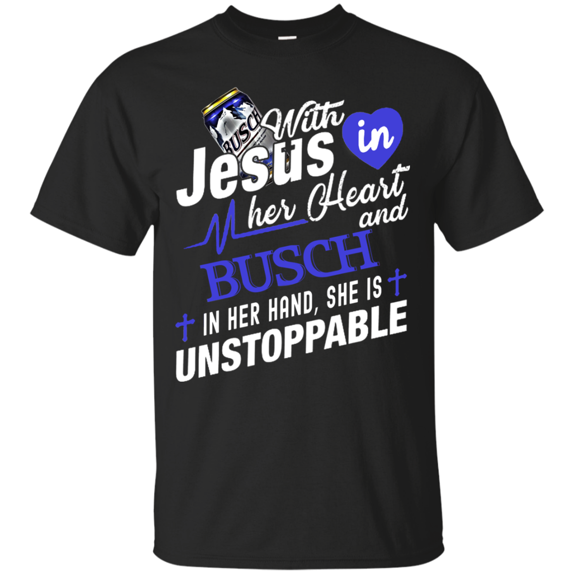 With Jesus In Her Heart And Busch In Her Hand She Is Unstoppable T Shirt Sweater