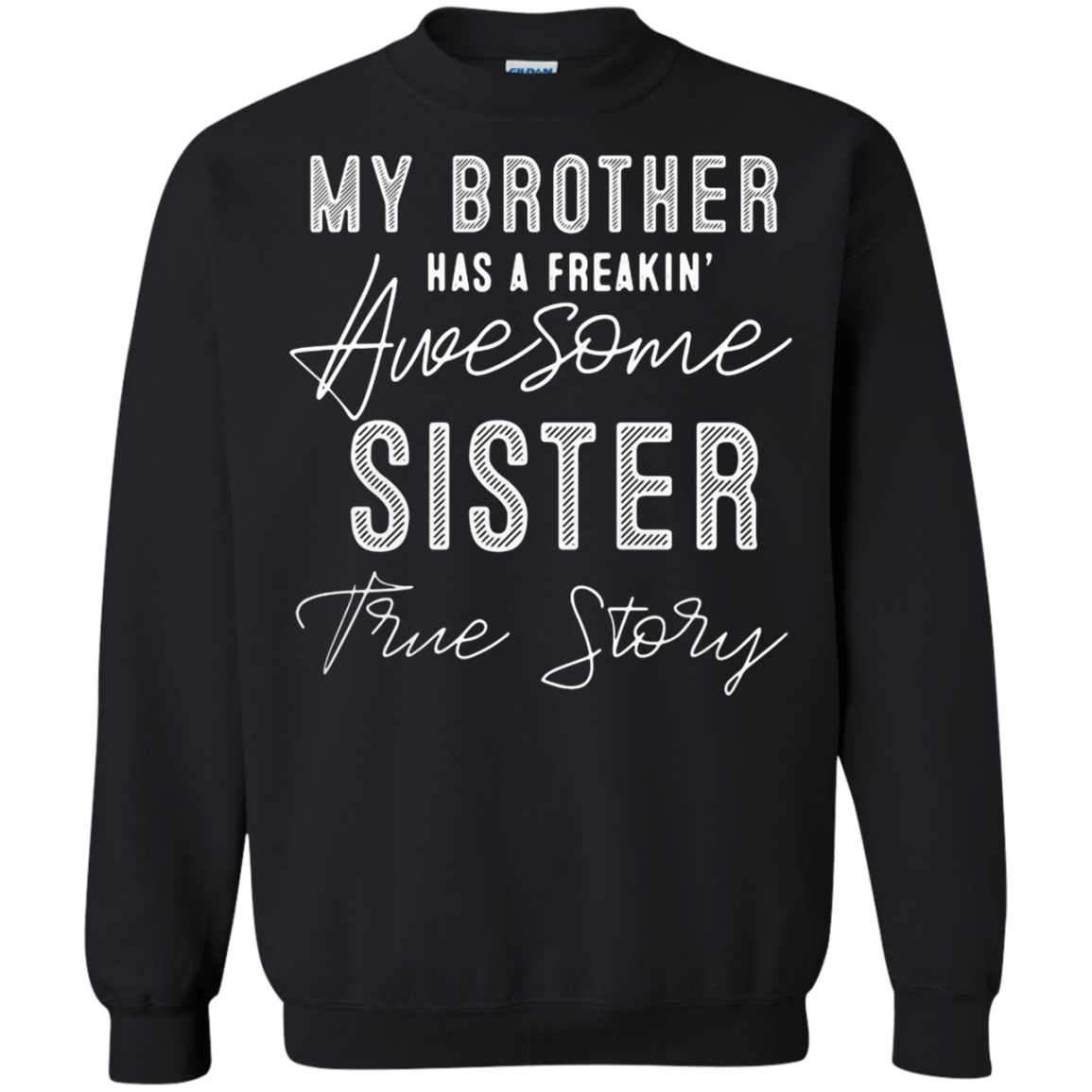 My Bbrother Has A Freakin Awesome Sister True Story Shirt G180 Crewneck Pullover 8 Oz.