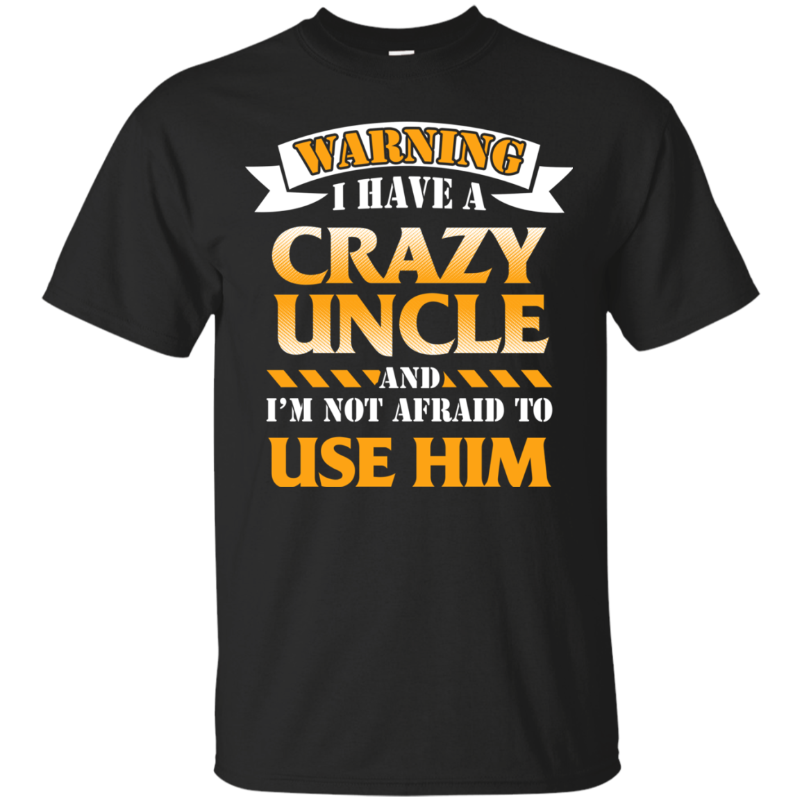 Crazy Uncle, Afriad To Use Him Shirt G200 Ultra T-shirt