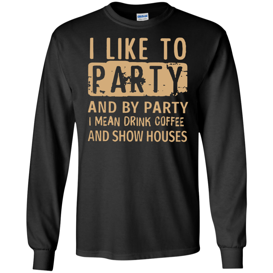 I Like To Party And By Party I Mean Drink Coffee And Show Houses Shirt Ultra Shirt