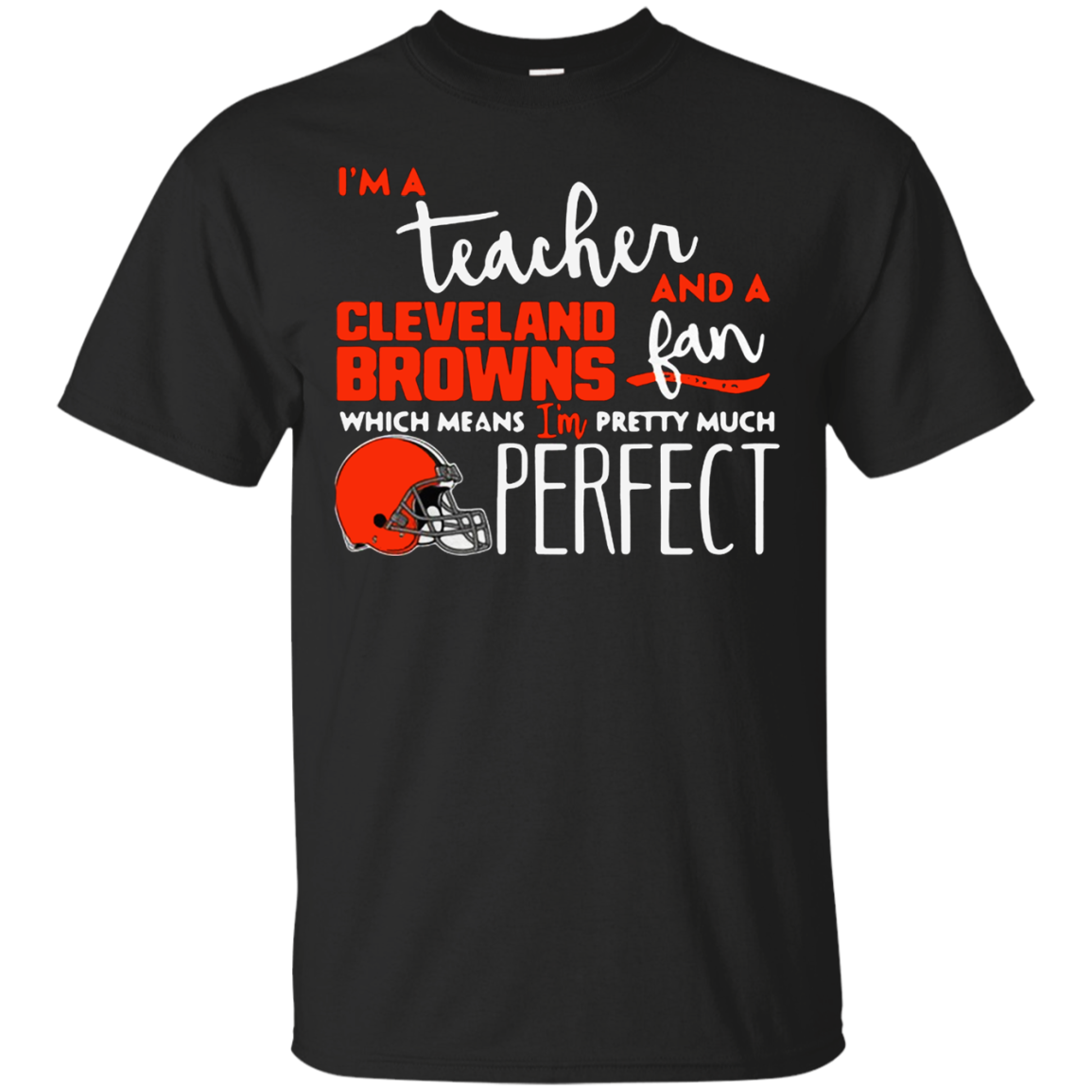 Iâ™m A Tea And A Cleveland Browns Fan Which Means Iâ™m Pretty Much Perfect Shirt G20