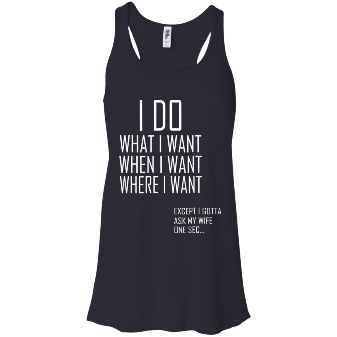 I Do What When Where I Want Except I Gotta Ask My Wife Flowy Racerback Tank Shirts