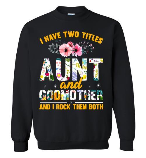 I Have Two Titles Aunt And Godmother Crewneck Shirts