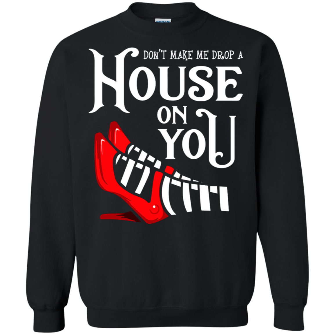 Donâ™t Make Me Drop A House On You Halloween Shirt G180 Crewneck Pullover 8 Oz.