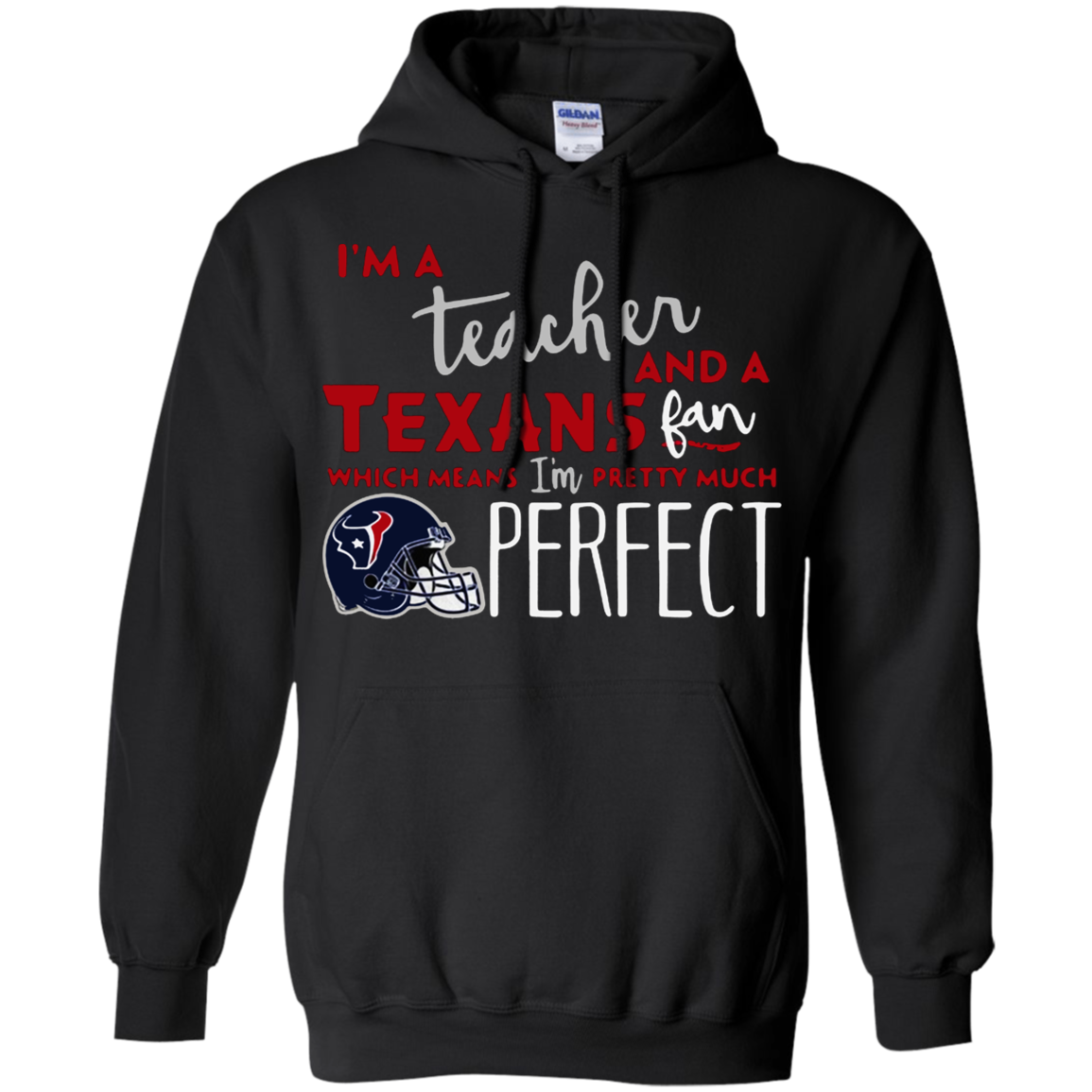 Iâ™m A Tea And A Houston Texans Fan Which Means Iâ™m Pretty Much Perfect Shirt G185 Pullover 8 Oz.