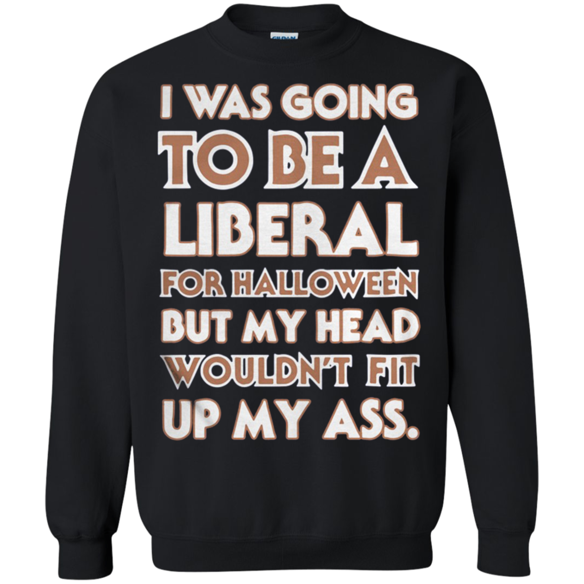 I Was Going To Be A Liberal For Halloween But My Head Wouldnâ™t Up My Ass G180 Crewneck