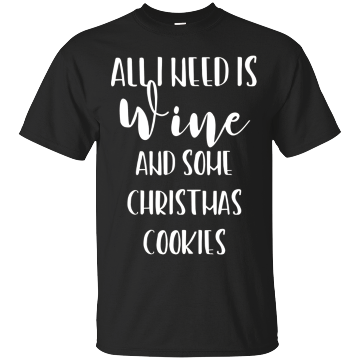 All I Need Is Wine And Christmas Cookies Holiday Season Tee. Shirts