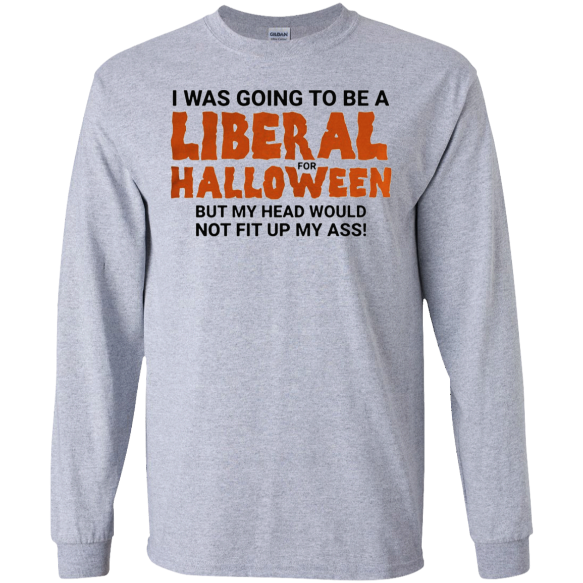 I Was Going To Be A Liberal For Halloween But My Head Would Not Up My Ass Shirt G240 Ls Ultra T-shirt