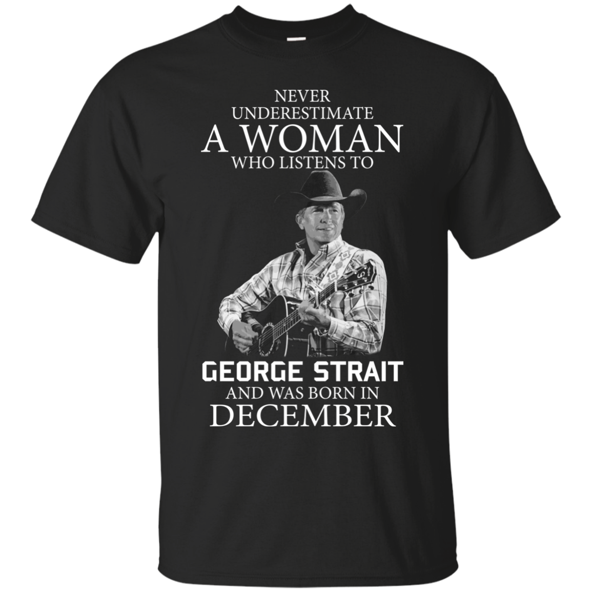 Never Underestimate A Woman Who Listens To George Strait And Was Born In December T Shirt