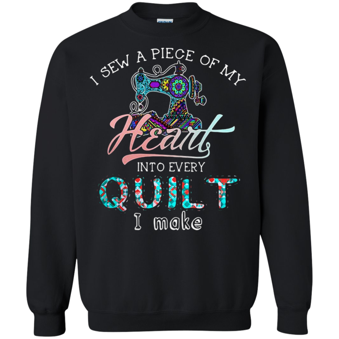 I Sew A Piece Of My Heart Into Every Quilt I Make Shirt G180 Crewneck Pullover 8 Oz.
