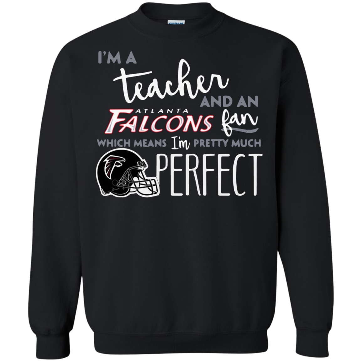 Iâ™m A Tea And A Atlanta Falcons Fan Which Means Iâ™m Pretty Much Perfect Shirt G180 Crewneck Pullover 8 Oz.