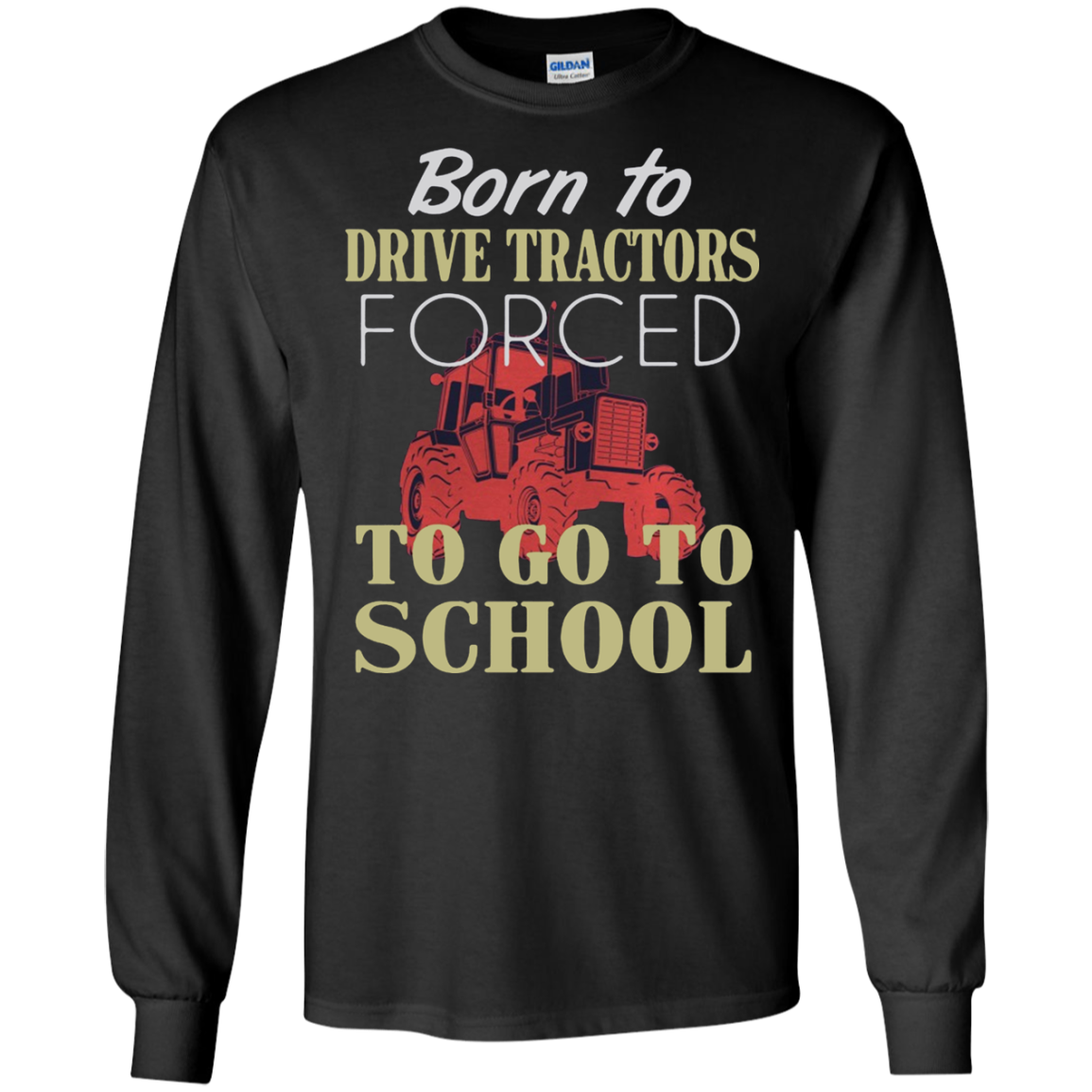 Born To Drive Tractors Forced To Go To School Shirt G240 Ls Ultra T-shirt