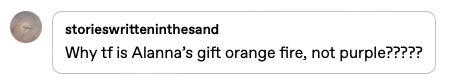 A comment that reads "Why tf is Alanna's gift orange fire, not purple?????"
