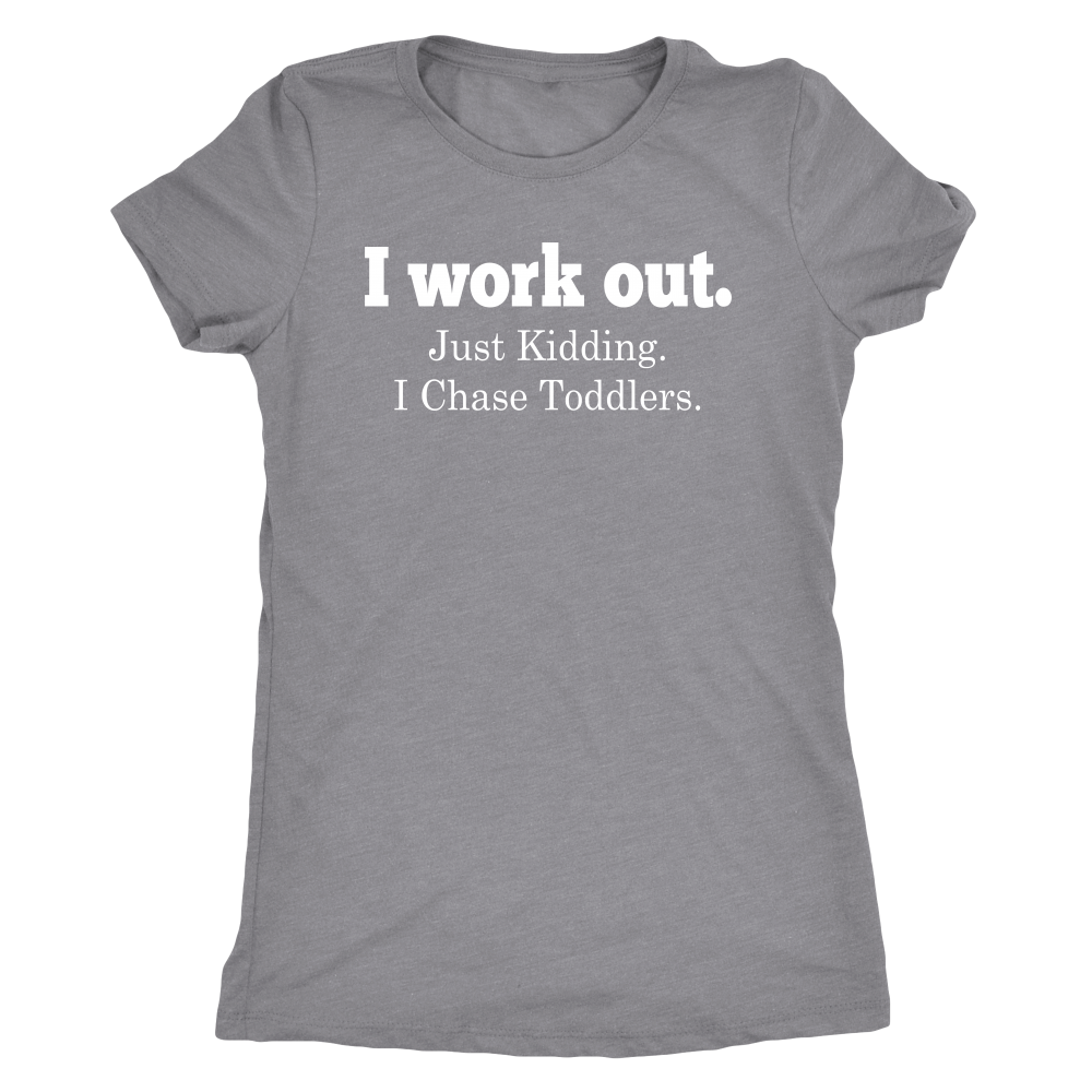 I Work Out Just Kidding I Chase Toddlers T-Shirt - Funny Sayings Gift for Mom, Nanny, Caretaker