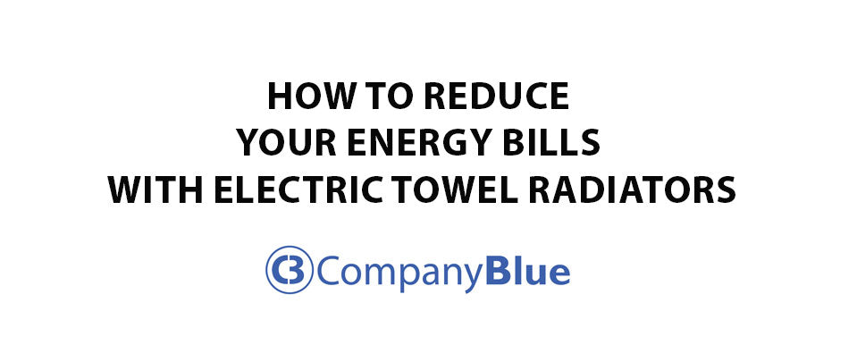 How to Reduce Your Energy Bills with Electric Towel Radiators
