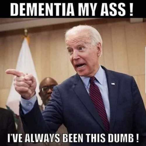 joe-biden-dementia-my-ass-ive-always-been-this-dumb_480x480.jpg