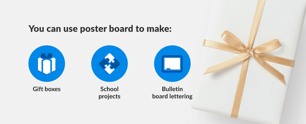 You can use poster board to make gift boxes, school projects, bulletin board lettering and more