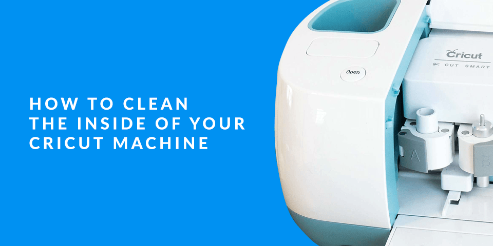 How to Clean the Inside of Your Cricut Machine