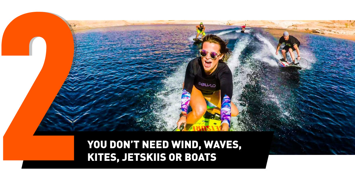 Buy JetSurf - you don´t need waves