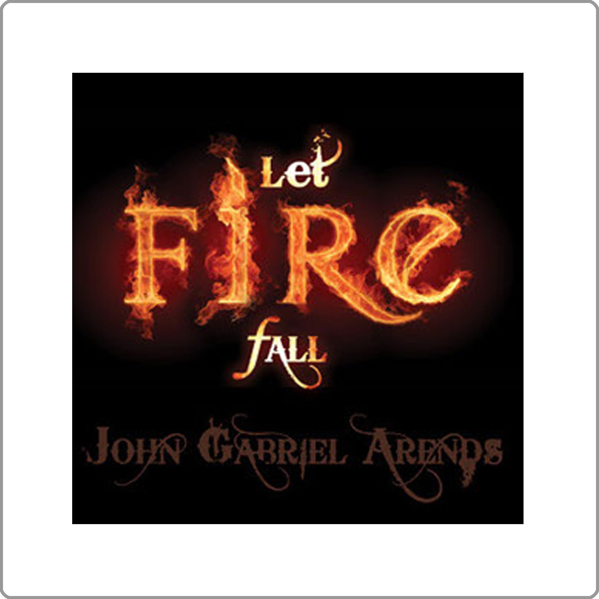 Let Fire Fall - John Arends - US Dental Corporation