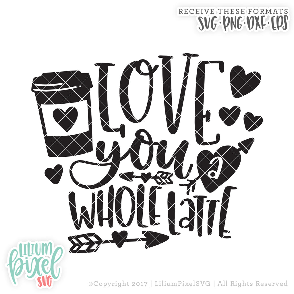 Download Love You A Whole Latte Svg Png Dxf Eps Cut File Lilium Pixel Svg