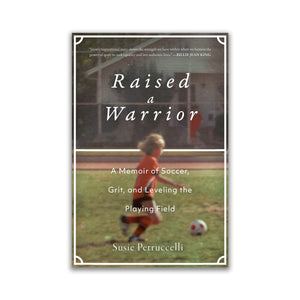 RAISED A WARRIOR: A MEMOIR OF SOCCER, GRIT, AND LEVELING THE PLAYING FIELD