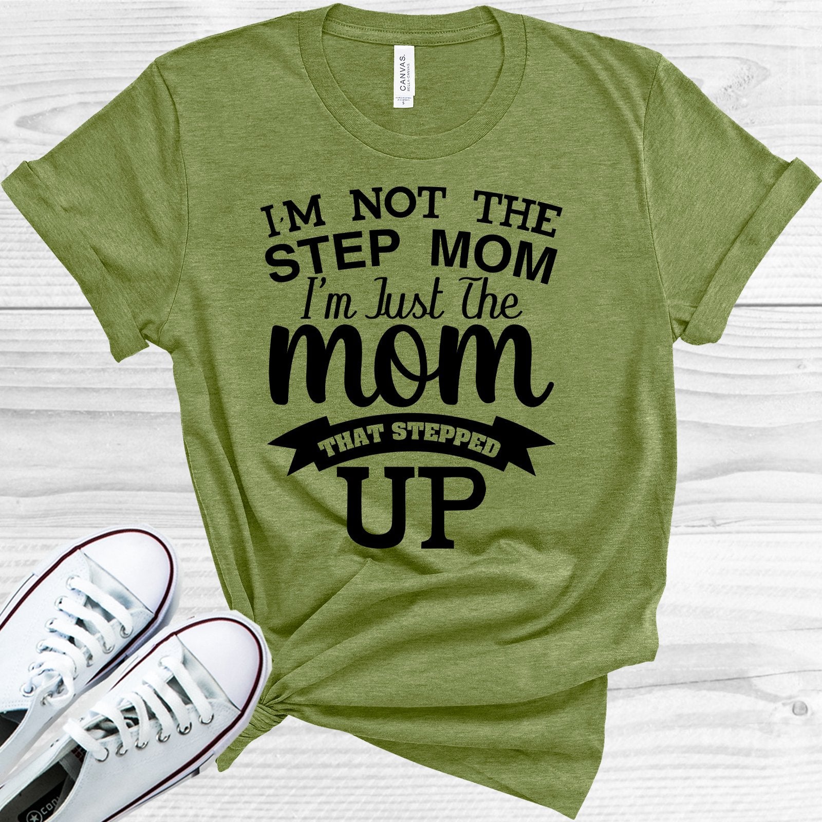 I'm Not the Step Mom I'm Just the Mom That Stepped Up Graphic Tee