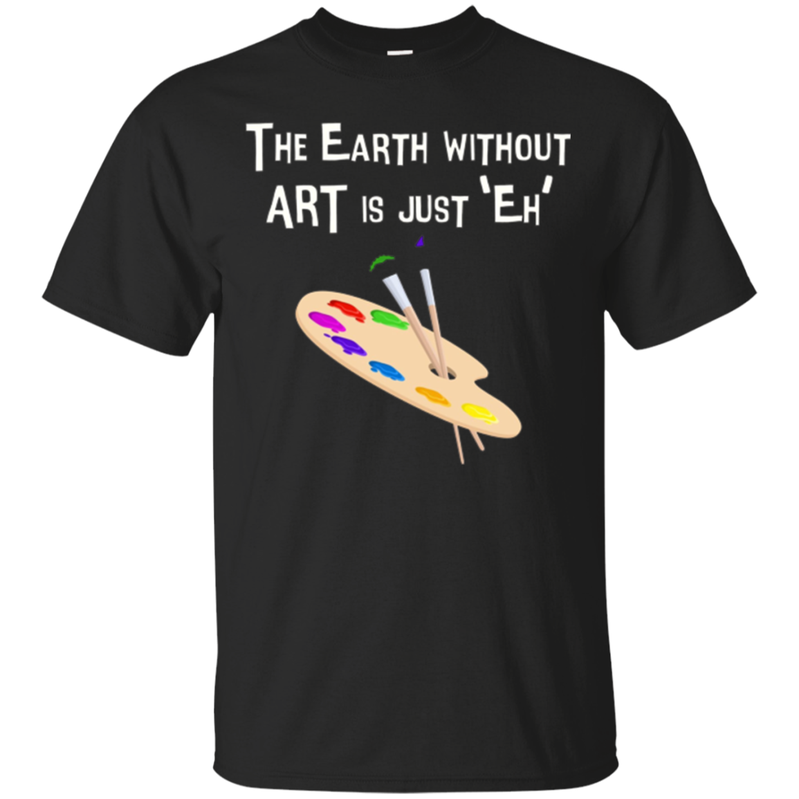 The Earth Without Art Is Just Eh T-shirt