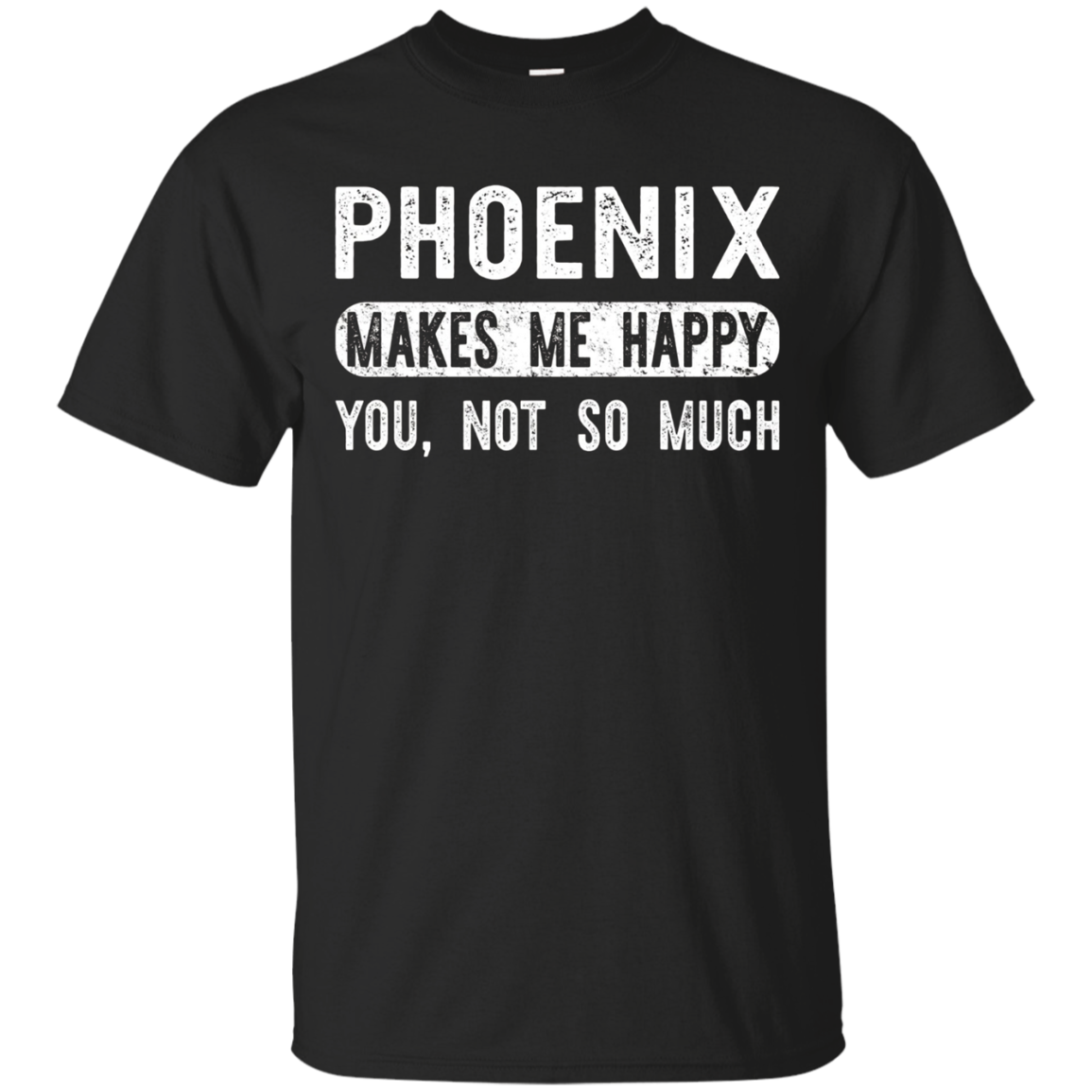 Phoenix Makes Me Happy You Not So Much - Arizona T-shirt