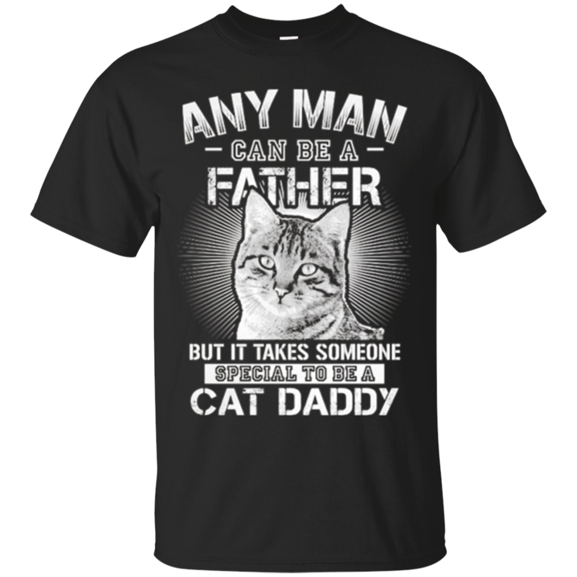 Any Man Can Be A Father - Someone Special To Be A Cat Daddy Shirts