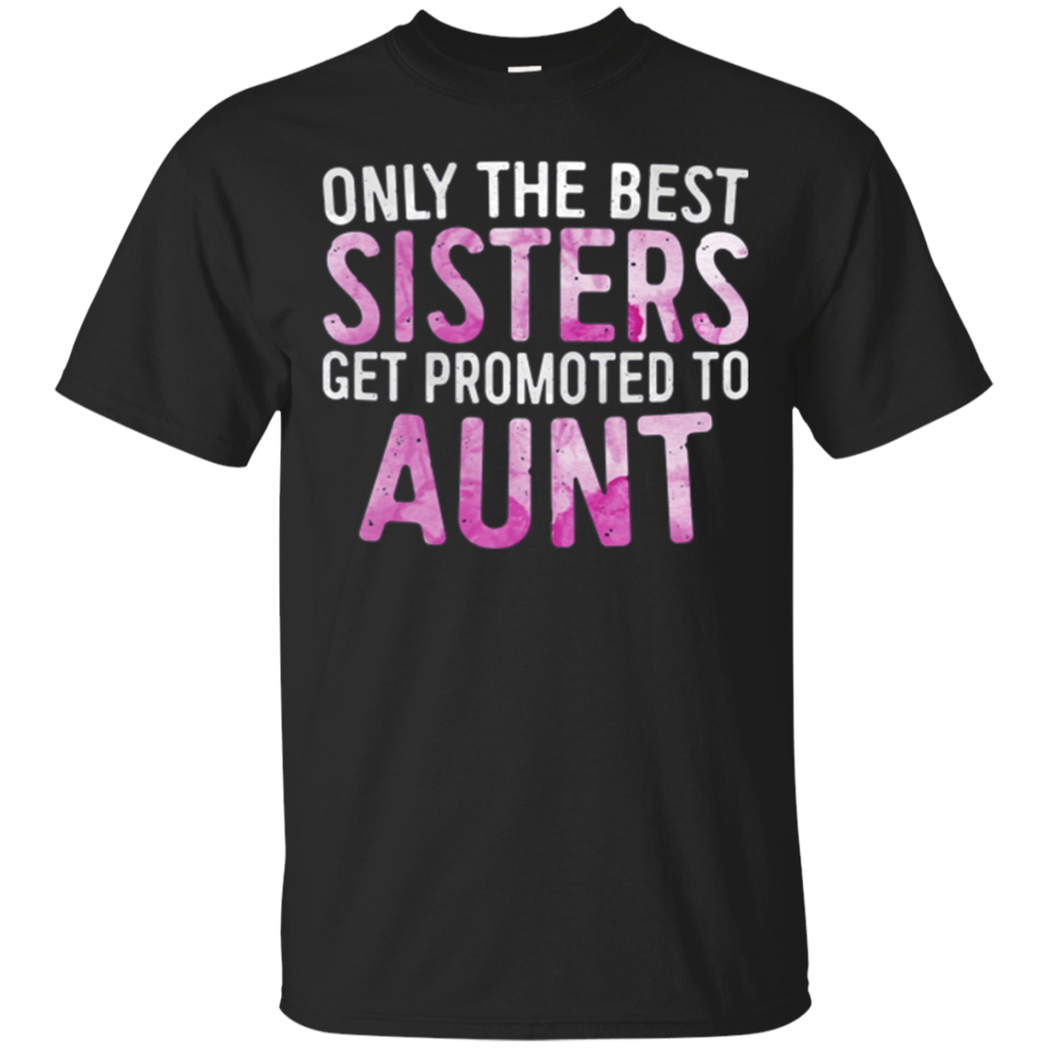  Only The Best Sisters Get Promoted To Aunt T-shirt