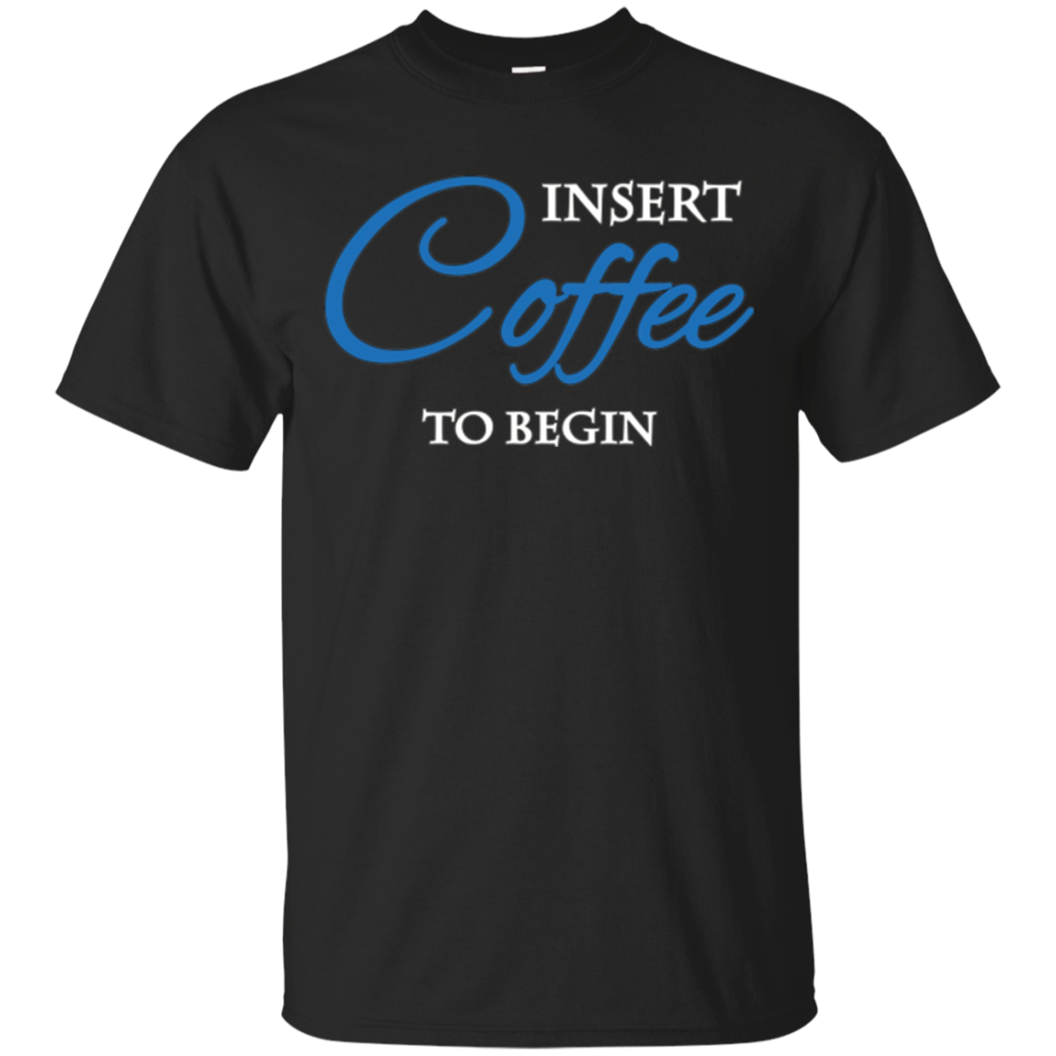 Insert Coffee To Begin T-shirt