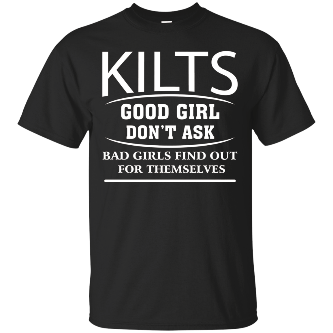 2018kilts Good Girls Dont Ask Bad Girls Find Out For Themselves Shirts