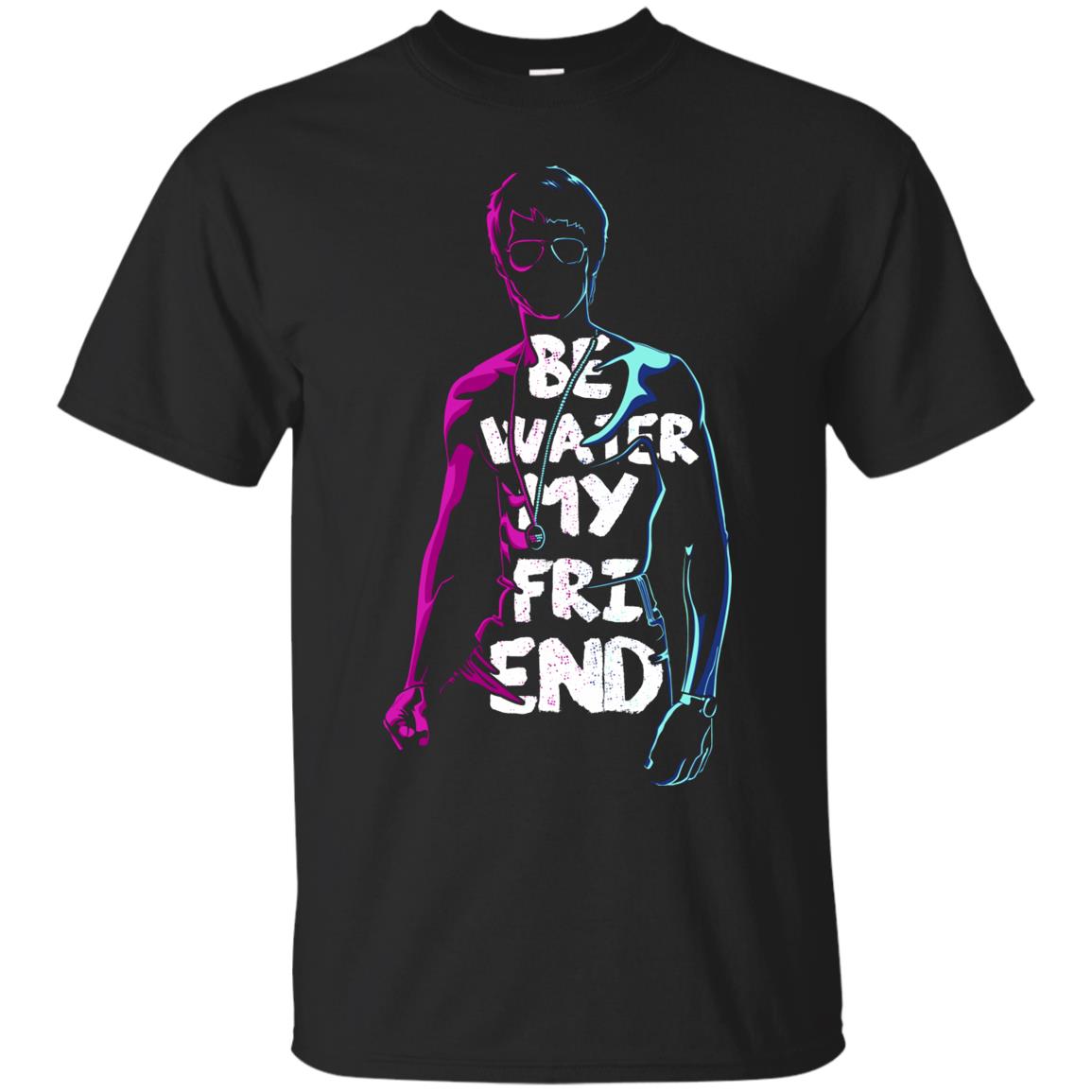 Be Water My Friend Cool Martial Arts Unisex Gift T Shirt