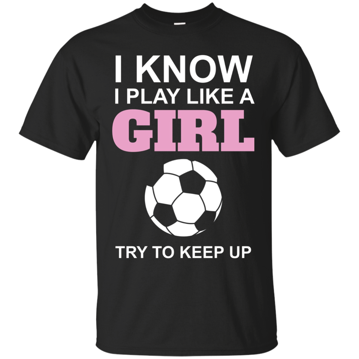 I Know I Play Like A Girl Funny Soccer T-shirt