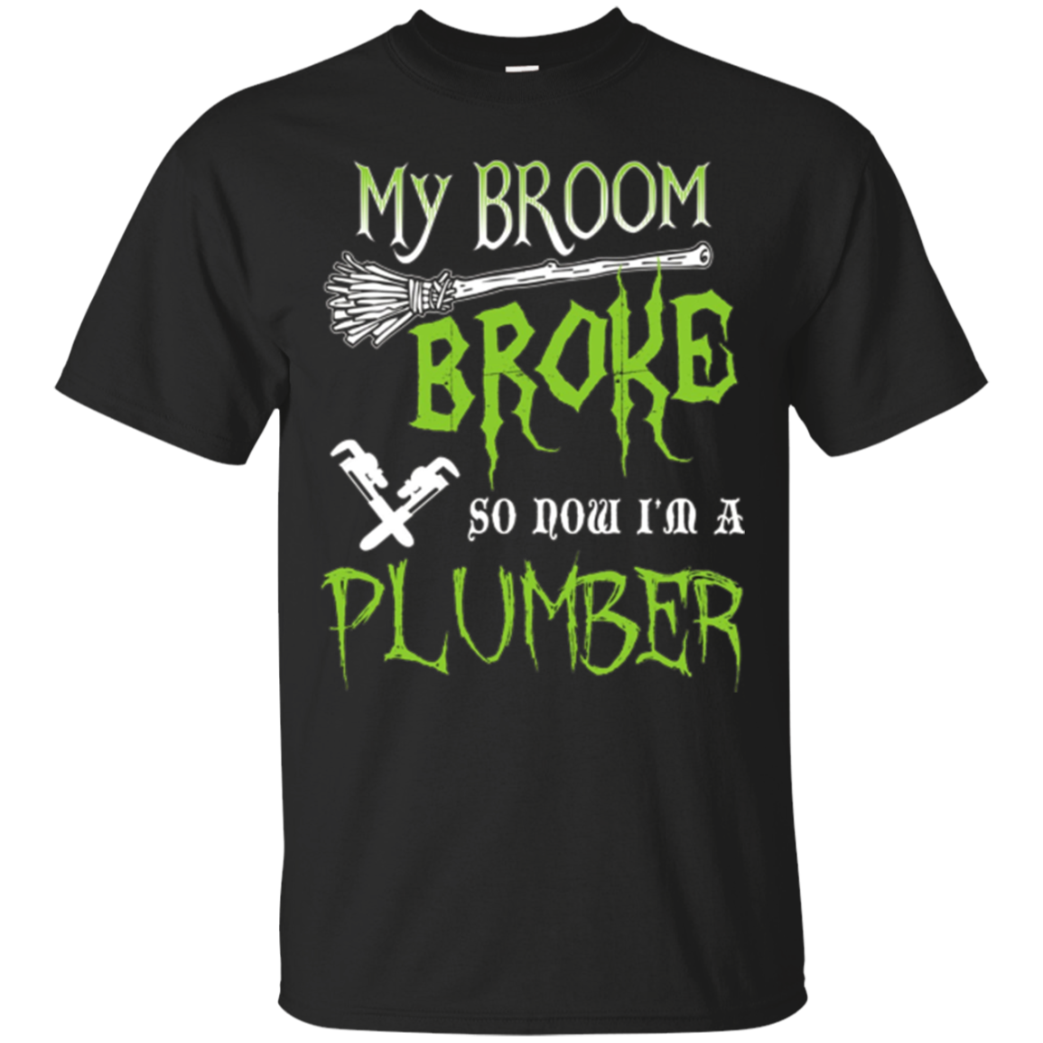 My Broom Broke So Now Im A Plumber Funny Halloween T-shirt