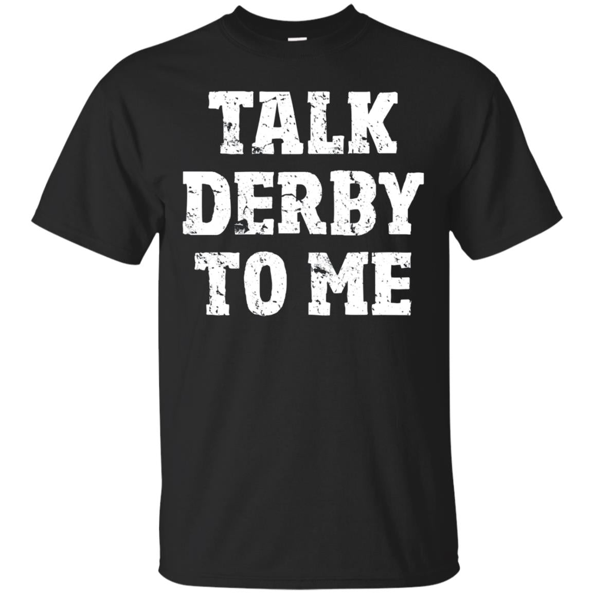 Talk Derby To Me Derby T-shirt For Horse Race & Roller Derby