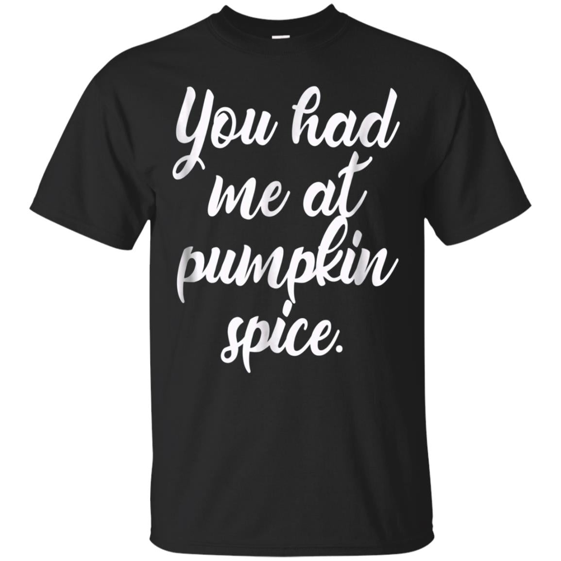 You Had Me At Pumpkin Spice Halloween Or Fall T Shirt