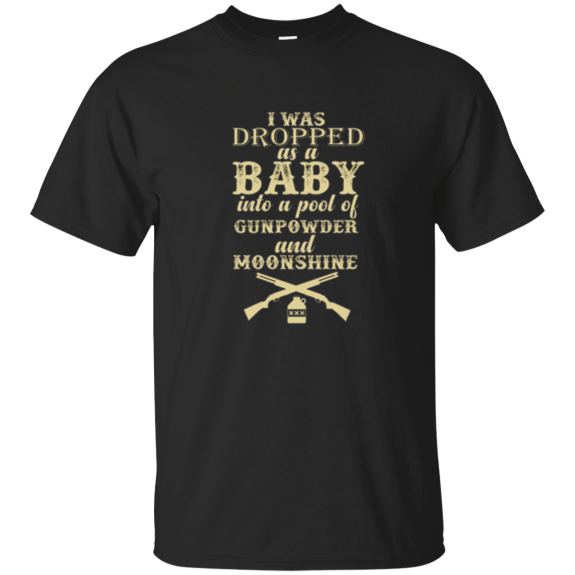 I Was Dropped As A Baby Into A Pool Of Gunpowder T-shirt