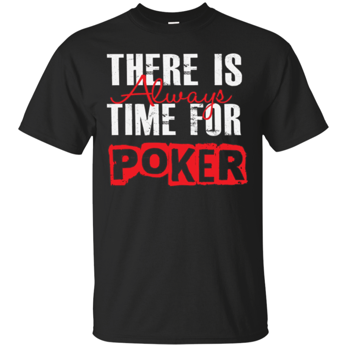 There Is Always Time For Poker - Funny T Shirt